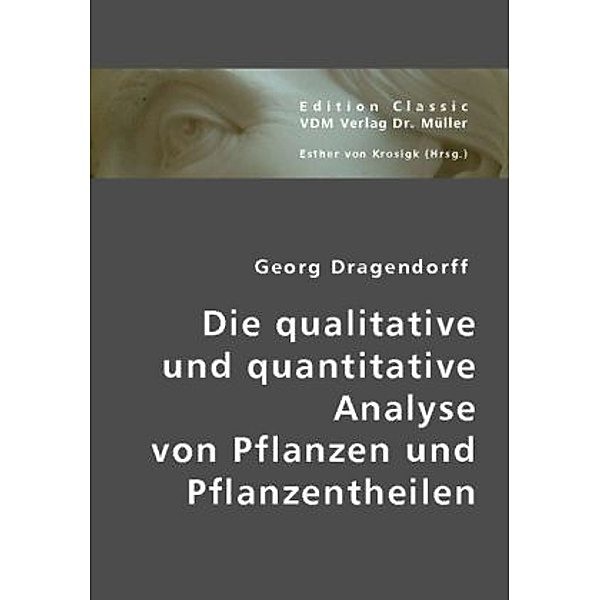 Die qualitative und quantitative Analyse von Pflanzen und Pflanzentheilen, Georg Dragendorff