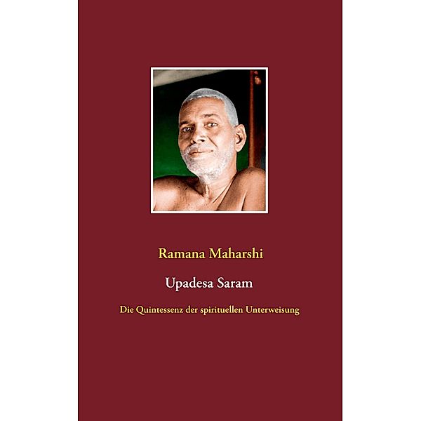 Die Quintessenz der spirituellen Unterweisung (Upadesa Saram), Ramana Maharshi