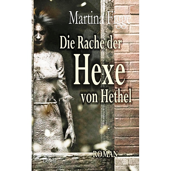 Die Rache der Hexe von Hethel - Roman, Martina Figge