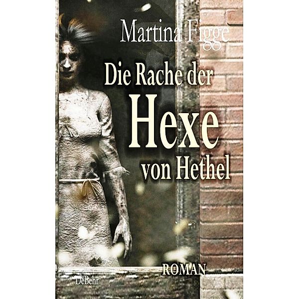 Die Rache der Hexe von Hethel - Roman, Martina Figge