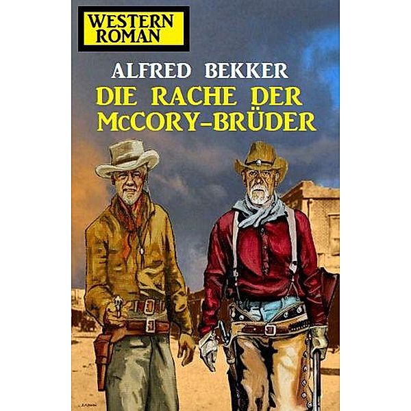 Die Rache der McCory-Brüder: Western-Roman, Alfred Bekker