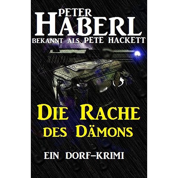 Die Rache des Dämons: Ein Dorf-Krimi, Peter Haberl, Pete Hackett