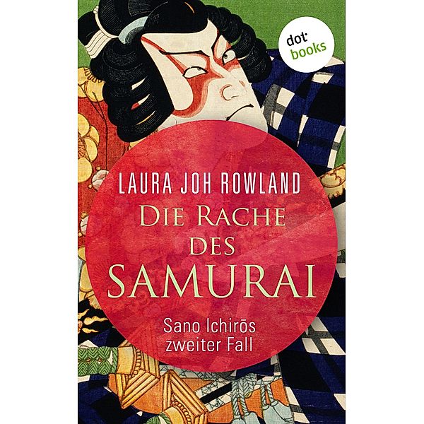 Die Rache des Samurai: Sano Ichiros zweiter Fall / Ein Fall für Sano Ichiro Bd.2, Laura Joh Rowland