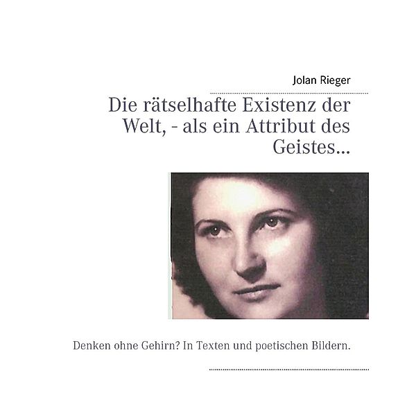 Die rätselhafte Existenz der Welt, - als ein Attribut des Geistes..., Jolan Rieger