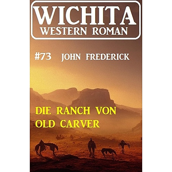 Die Ranch von Old Carver: Wichita Western Roman 73, John Frederick