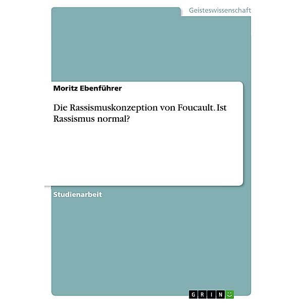Die Rassismuskonzeption von Foucault. Ist Rassismus normal?, Moritz Ebenführer