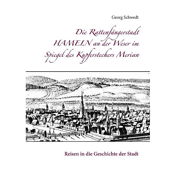 Die Rattenfängerstadt Hameln an der Weser im Spiegel des Kupferstechers Merian, Georg Schwedt