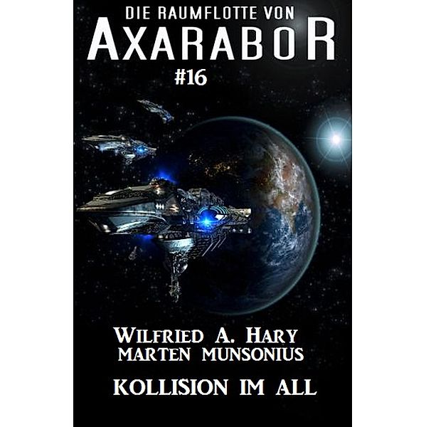 Die Raumflotte von Axarabor # 16: Kollision im All / Axarabor Bd.16, Wilfried A. Hary, Marten Munsonius