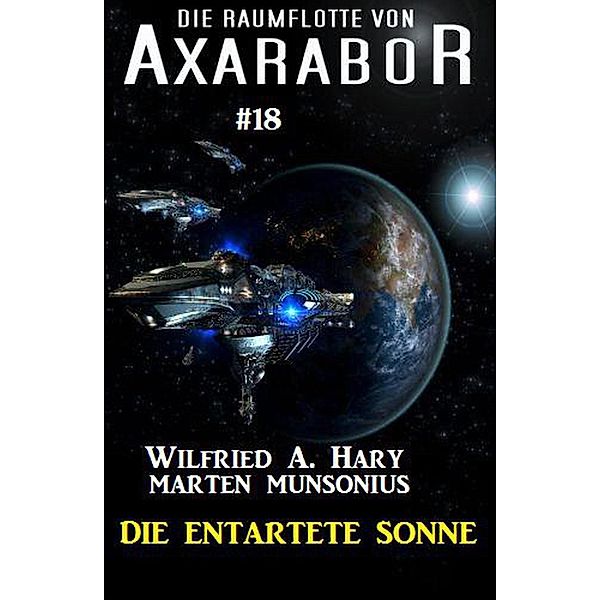 Die Raumflotte von Axarabor #18 - Die entartete Sonne / Axarabor, Wilfried A. Hary, Marten Munsonius