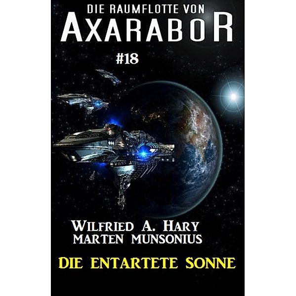 Die Raumflotte von Axarabor #18 - Die entartete Sonne / Axarabor Bd.18, Wilfried A. Hary, Marten Munsonius