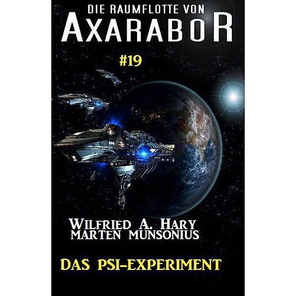 Die Raumflotte von Axarabor #19: Das Psi-Experiment / Axarabor, Wilfried A. Hary, Marten Munsonius