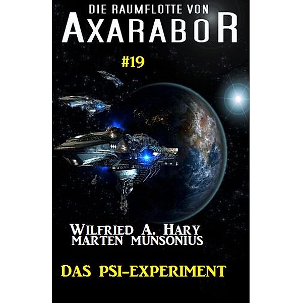 Die Raumflotte von Axarabor #19: Das Psi-Experiment / Axarabor Bd.19, Wilfried A. Hary, Marten Munsonius