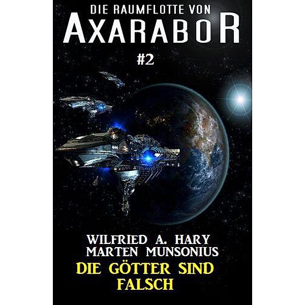 Die Raumflotte von Axarabor #2: Die Götter sind falsch / Axarabor, Wilfried A. Hary, Marten Munsonius