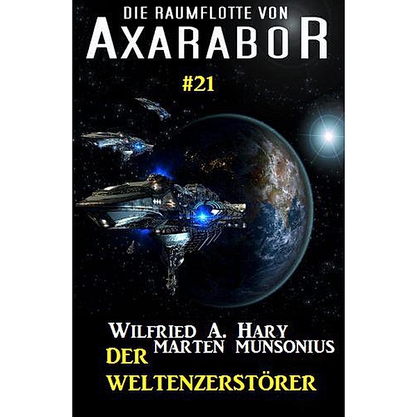 Die Raumflotte von Axarabor #21 - Der Weltenzerstörer, Wilfried A. Hary, Marten Munsonius