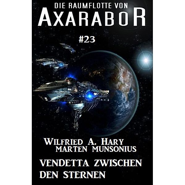 Die Raumflotte von Axarabor #23: Vendetta zwischen den Sternen / Axarabor Bd.23, Wilfried A. Hary, Marten Munsonius