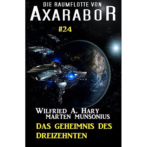Die Raumflotte von Axarabor #24: Das Geheimnis des Dreizehnten / Axarabor Bd.24, Wilfried A. Hary