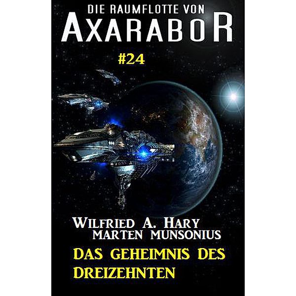 Die Raumflotte von Axarabor #24: Das Geheimnis des Dreizehnten, Wilfried A. Hary, Marten Munsonius