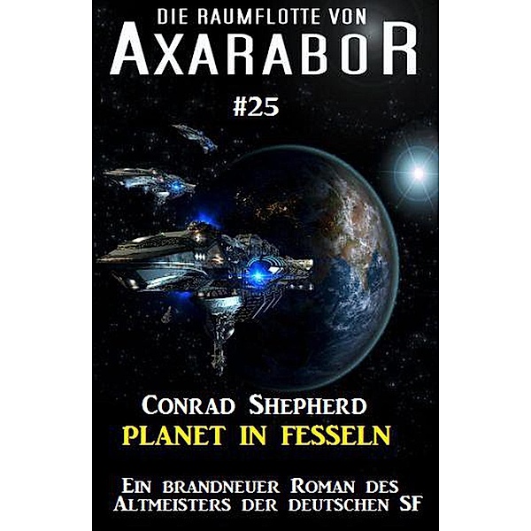 Die Raumflotte von Axarabor #25: Planet in Fesseln / Axarabor, Conrad Shepherd