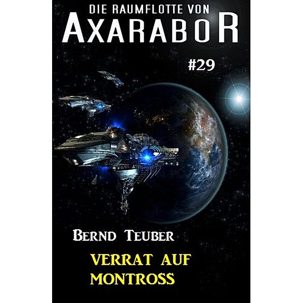 Die Raumflotte von Axarabor #29: Verrat auf Montross / Axarabor Bd.29, Bernd Teuber