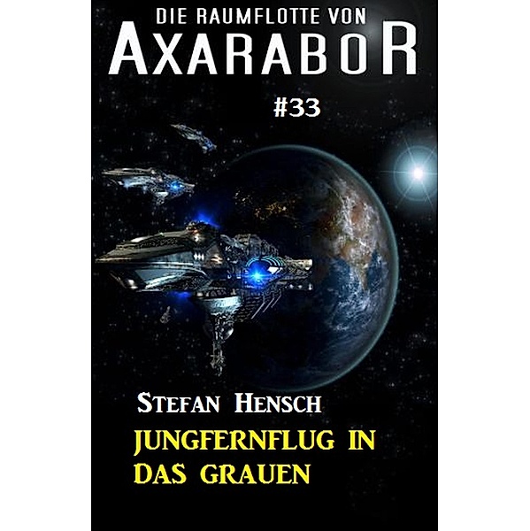 Die Raumflotte von Axarabor #33: Jungfernflug in das Grauen / Axarabor Bd.33, Stefan Hensch
