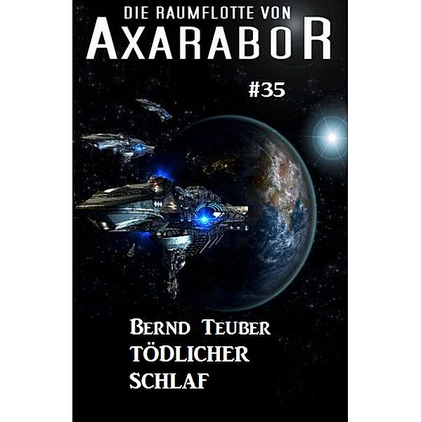 Die Raumflotte von Axarabor #35: Tödlicher Schlaf / Axarabor Bd.35, Bernd Teuber