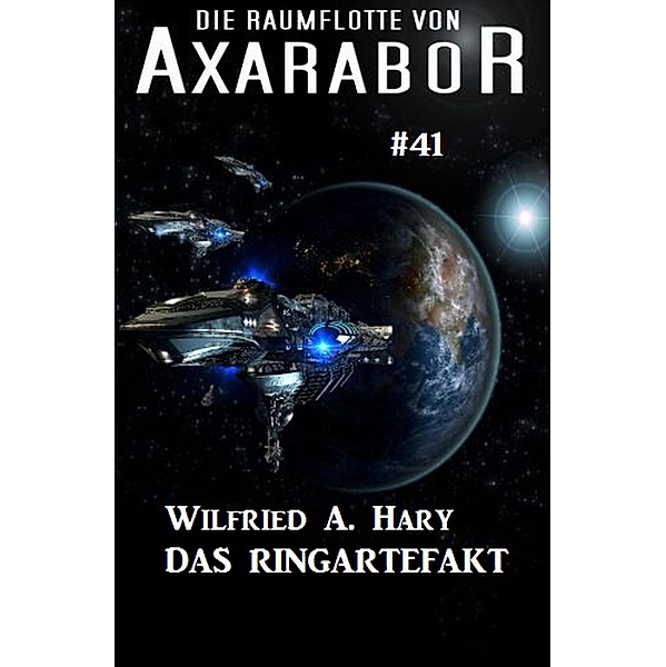 Die Raumflotte von Axarabor #41: Das Ringartefakt / Axarabor Bd.41, Wilfried A. Hary