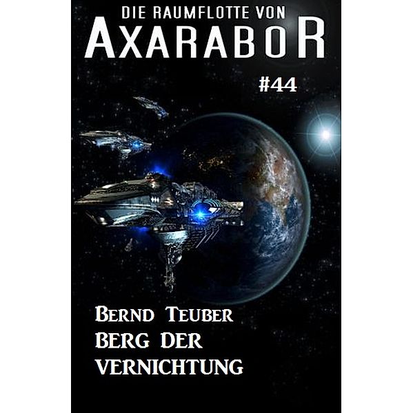 Die Raumflotte von Axarabor #44: Berg der Vernichtung / Axarabor Bd.44, Bernd Teuber