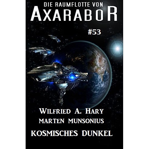 Die Raumflotte von Axarabor #53: Kosmisches Dunkel / Axarabor Bd.53, Wilfried A. Hary, Marten Munsonius