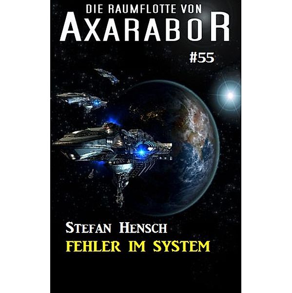 Die Raumflotte von Axarabor #55: Fehler im System / Axarabor Bd.55, Stefan Hensch