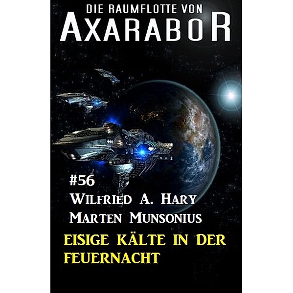Die Raumflotte von Axarabor #56: Eisige Kälte in der Feuernacht / Axarabor Bd.56, Wilfried A. Hary, Marten Munsonius