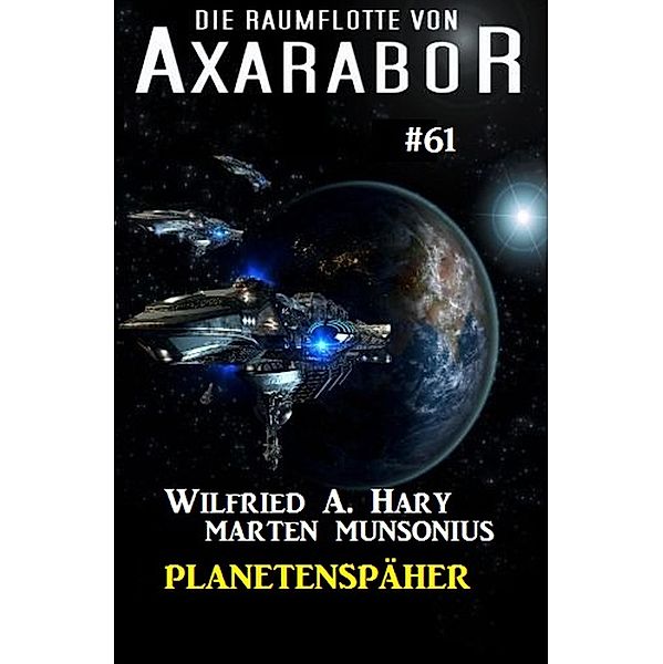 Die Raumflotte von Axarabor #61: Planetenspäher / Axarabor Bd.61, Wilfried A. Hary, Marten Munsonius