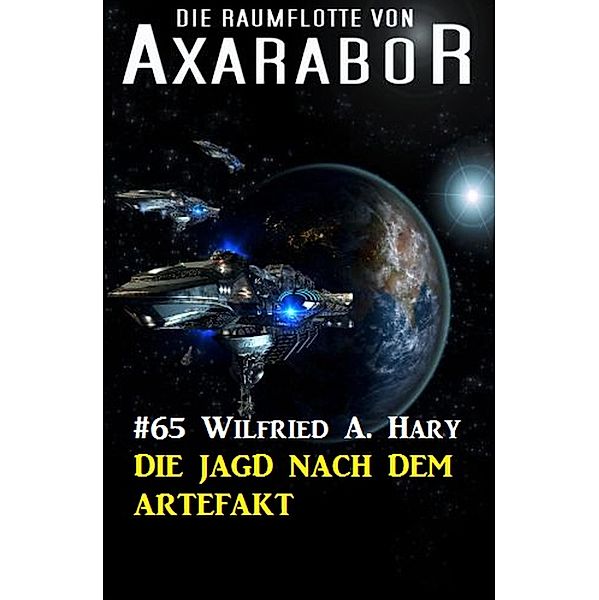 Die Raumflotte von Axarabor #65: Die Jagd nach dem Artefakt / Axarabor Bd.65, Wilfried A. Hary