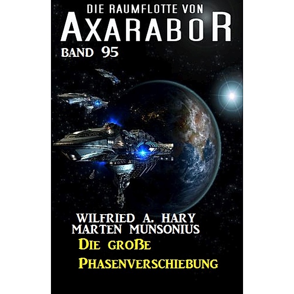 Die Raumflotte von Axarabor -  Band 95 - Die große Phasenverschiebung / Axarabor Bd.95, Wilfried A. Hary, Marten Munsonius