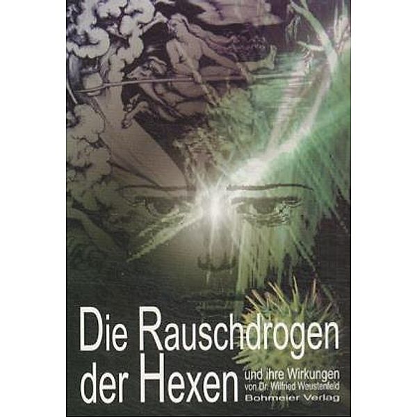 Die Rauschdrogen der Hexen und ihre Wirkungen, Wilfried Weustenfeld