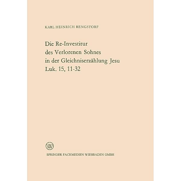 Die Re-Investitur des Verlorenen Sohnes in der Gleichniserzählung Jesu Luk. 15, 11-32 / Arbeitsgemeinschaft für Forschung des Landes Nordrhein-Westfalen Bd.96, Karl Heinrich Rengstorf