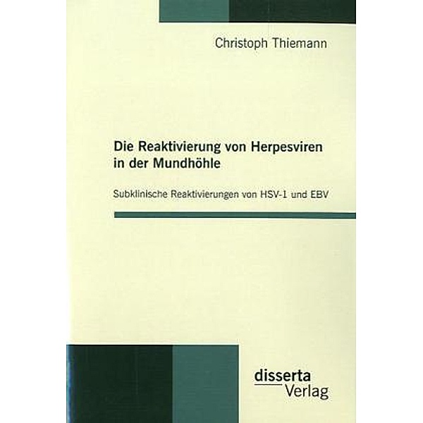 Die Reaktivierung von Herpesviren in der Mundhöhle: Subklinische Reaktivierungen von HSV-1 und EBV, Christoph Thiemann
