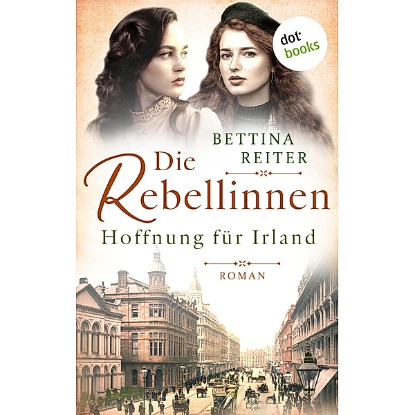 Die Rebellinnen - Hoffnung für Irland / Bedeutende Frauen der Weltgeschichte Bd.2, Bettina Reiter
