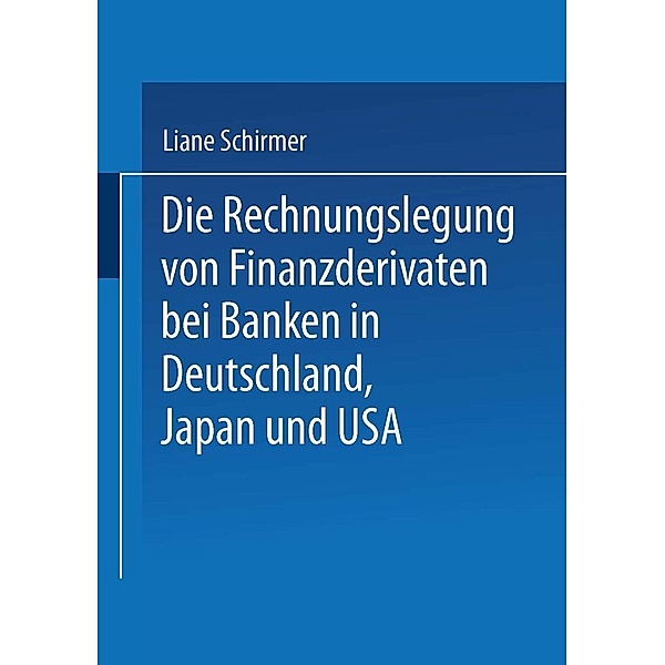 Die Rechnungslegung von Finanzderivaten bei Banken in Deutschland, Japan und USA, Liane Schirmer