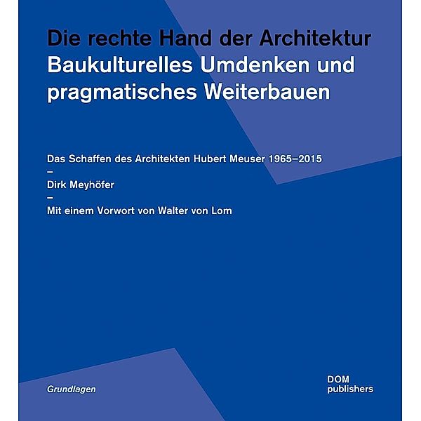 Die rechte Hand der Architektur. Baukulturelles Umdenken und pragmatisches Weiterbauen, Dirk Meyhöfer