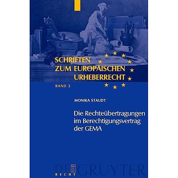 Die Rechteübertragungen im Berechtigungsvertrag der GEMA / Schriften zum europäischen Urheberrecht Bd.2, Monika Staudt