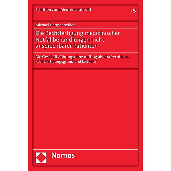 Die Rechtfertigung medizinischer Notfallbehandlungen nicht ansprechbarer Patienten / Schriften zum Medizinstrafrecht Bd.15, Michael Bergschneider