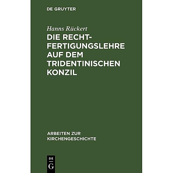Die Rechtfertigungslehre auf dem Tridentinischen Konzil / Arbeiten zur Kirchengeschichte Bd.3, Hanns Rückert