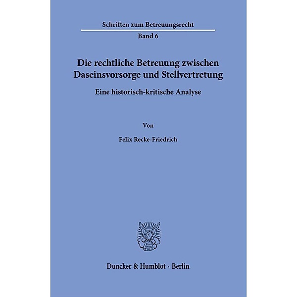Die rechtliche Betreuung zwischen Daseinsvorsorge und Stellvertretung., Felix Recke-Friedrich