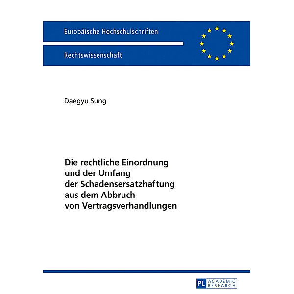 Die rechtliche Einordnung und der Umfang der Schadensersatzhaftung aus dem Abbruch von Vertragsverhandlungen, Daegyu Sung