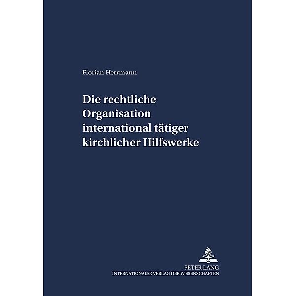 Die rechtliche Organisation international tätiger kirchlicher Hilfswerke, Florian Herrmann