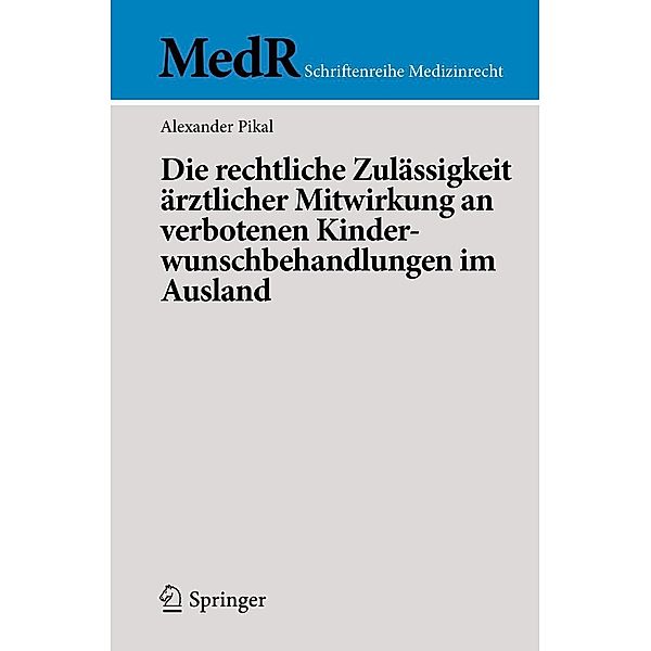 Die rechtliche Zulässigkeit ärztlicher Mitwirkung an verbotenen Kinderwunschbehandlungen im Ausland / MedR Schriftenreihe Medizinrecht, Alexander Pikal