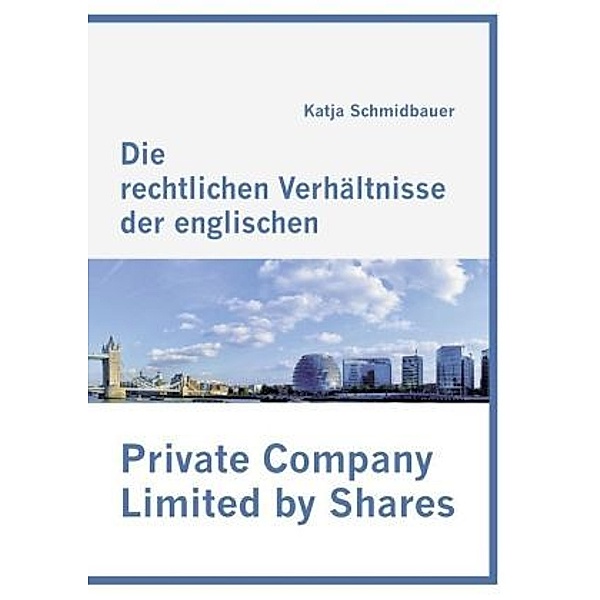 Die rechtlichen Verhältnisse der englischen Private Company Limited by Shares, Katja Schmidbauer