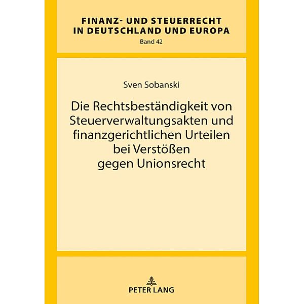 Die Rechtsbestaendigkeit von Steuerverwaltungsakten und finanzgerichtlichen Urteilen bei Verstoeen gegen Unionsrecht, Sobanski Sven Sobanski