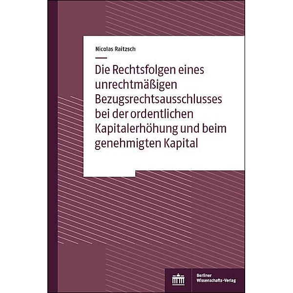 Die Rechtsfolgen eines unrechtmässigen Bezugsrechtsausschlusses bei der ordentlichen Kapitalerhöhung und beim genehmigten Kapital, Nicolas Raitzsch