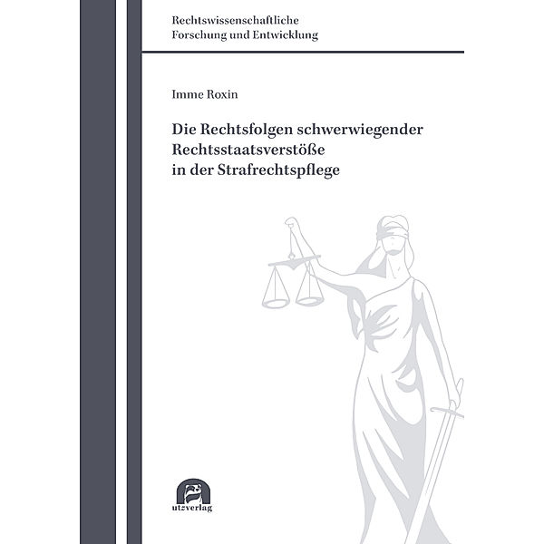 Die Rechtsfolgen schwerwiegender Rechtsstaatsverstöße in der Strafrechtspflege, Imme Roxin